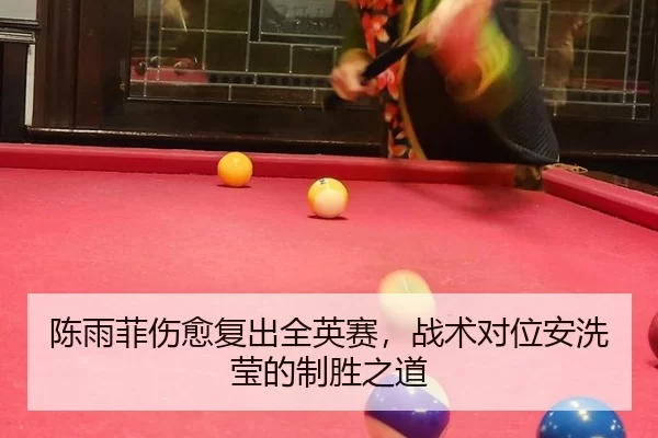 陈雨菲伤愈复出全英赛，战术对位安洗莹的制胜之道
